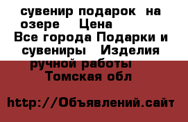 сувенир-подарок “на озере“ › Цена ­ 1 250 - Все города Подарки и сувениры » Изделия ручной работы   . Томская обл.